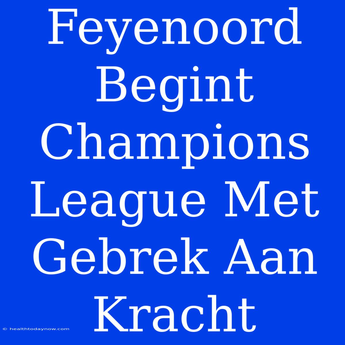 Feyenoord Begint Champions League Met Gebrek Aan Kracht