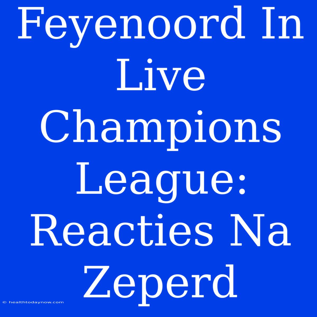 Feyenoord In Live Champions League: Reacties Na Zeperd