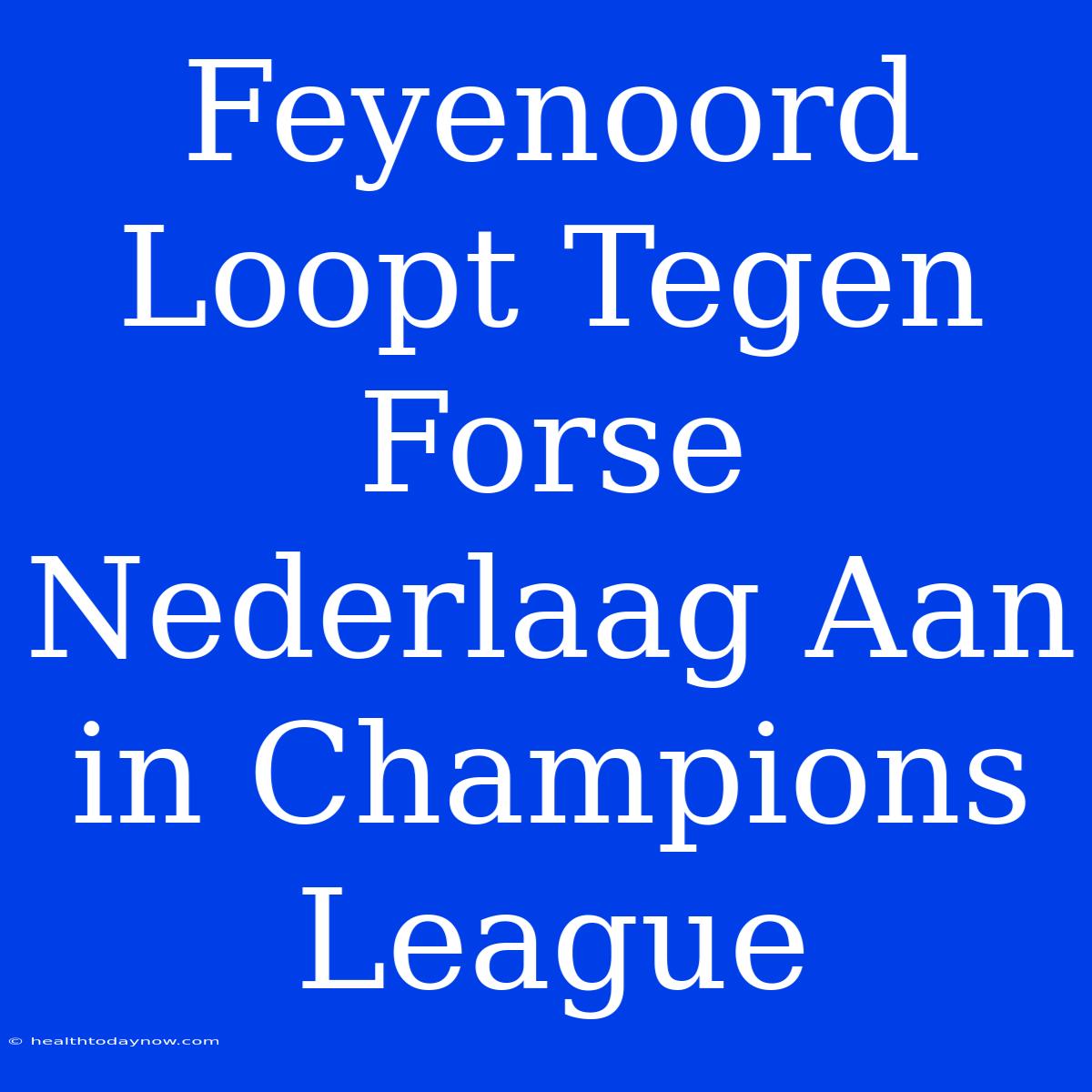 Feyenoord Loopt Tegen Forse Nederlaag Aan In Champions League