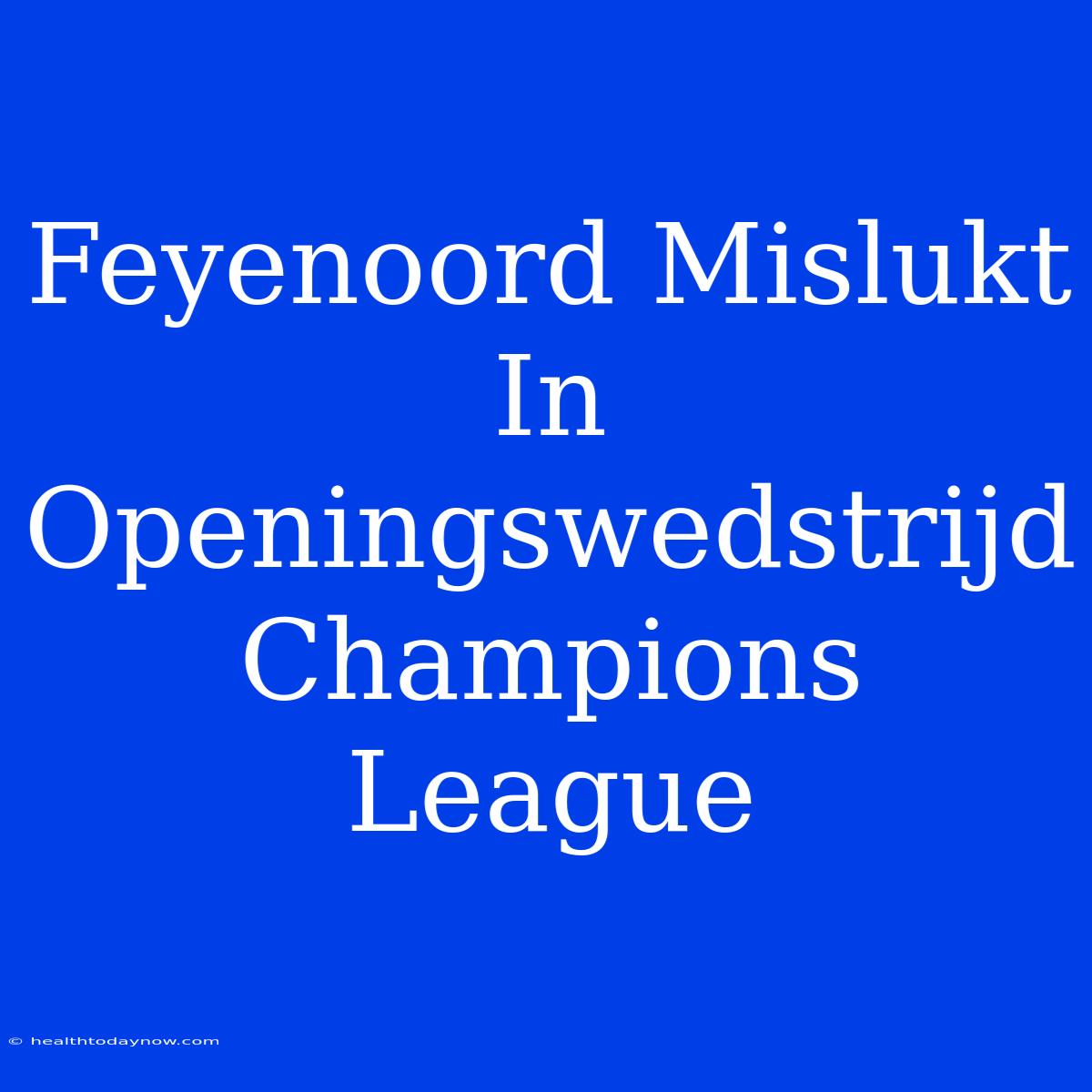 Feyenoord Mislukt In Openingswedstrijd Champions League