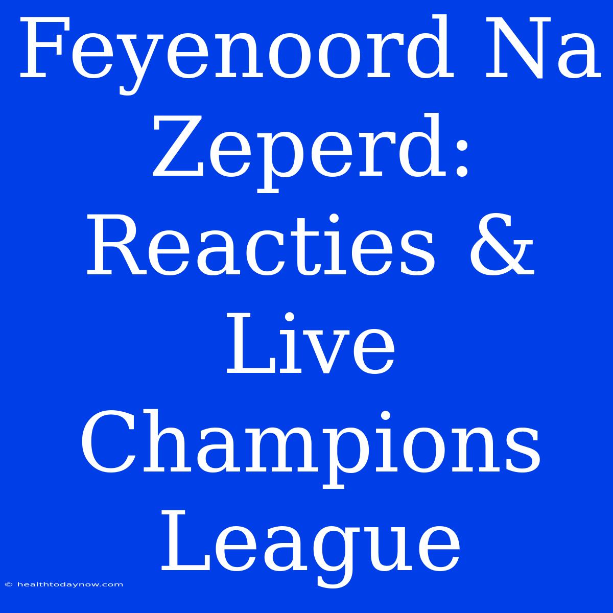 Feyenoord Na Zeperd: Reacties & Live Champions League