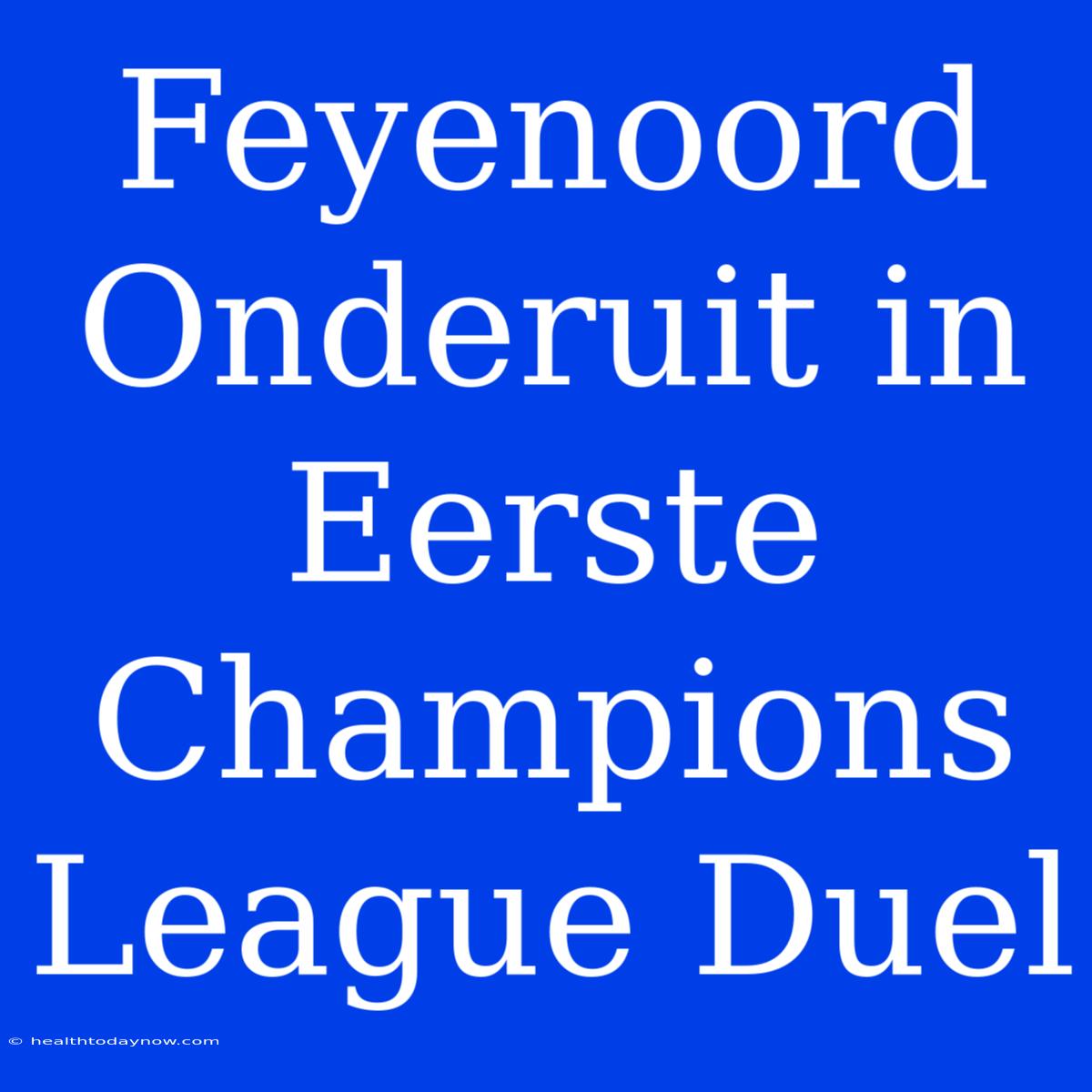 Feyenoord Onderuit In Eerste Champions League Duel