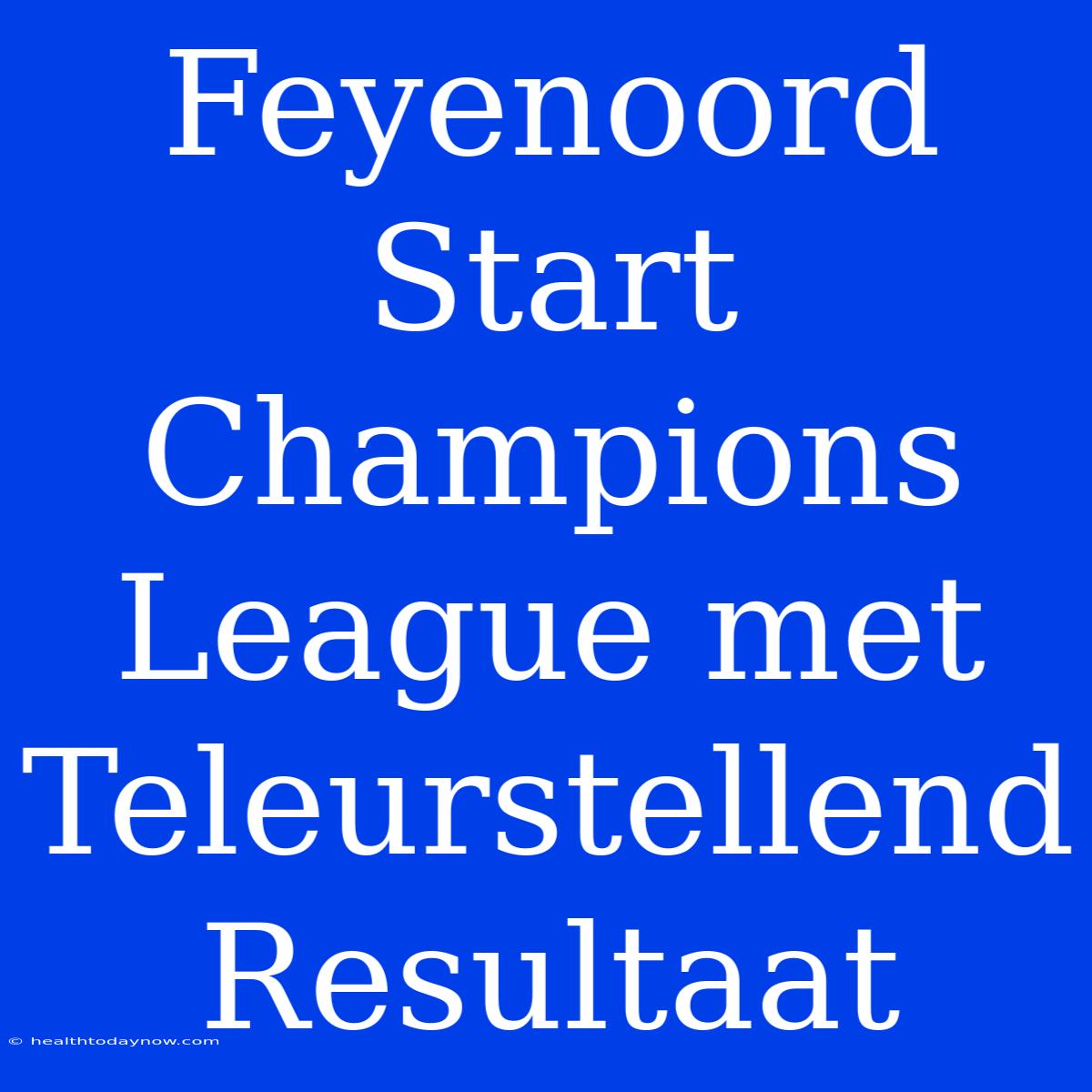 Feyenoord  Start Champions League Met Teleurstellend Resultaat