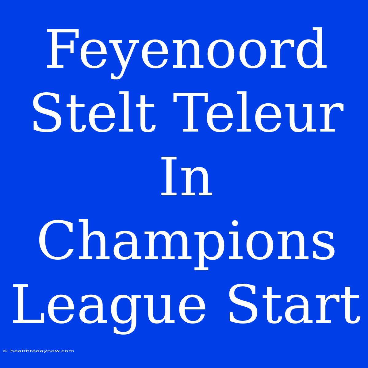 Feyenoord Stelt Teleur In Champions League Start