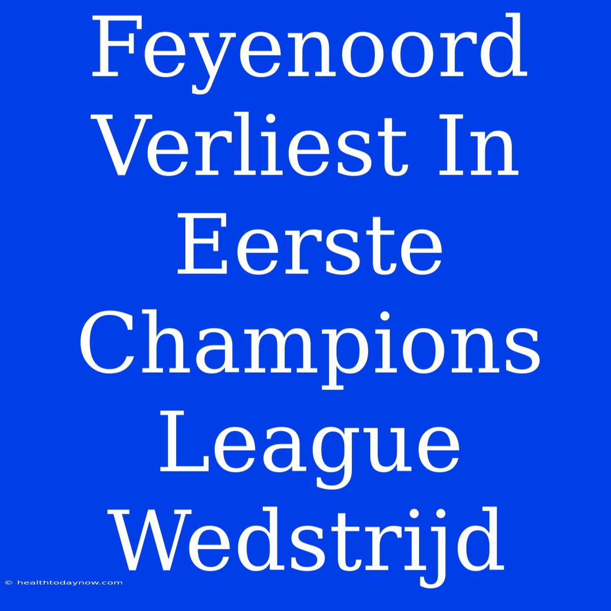 Feyenoord Verliest In Eerste Champions League Wedstrijd