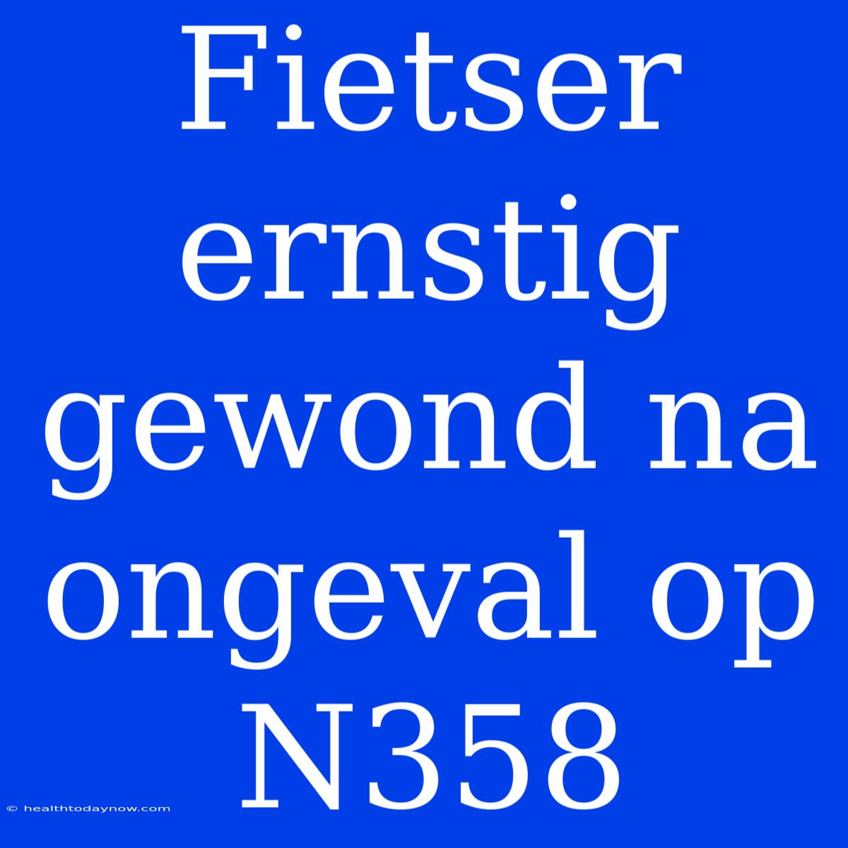 Fietser Ernstig Gewond Na Ongeval Op N358