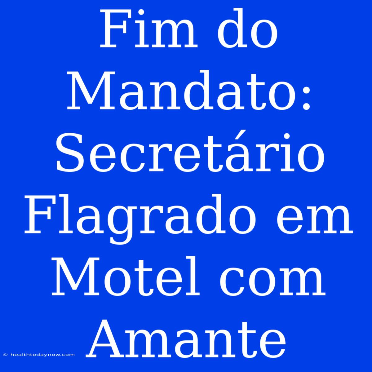 Fim Do Mandato: Secretário Flagrado Em Motel Com Amante 