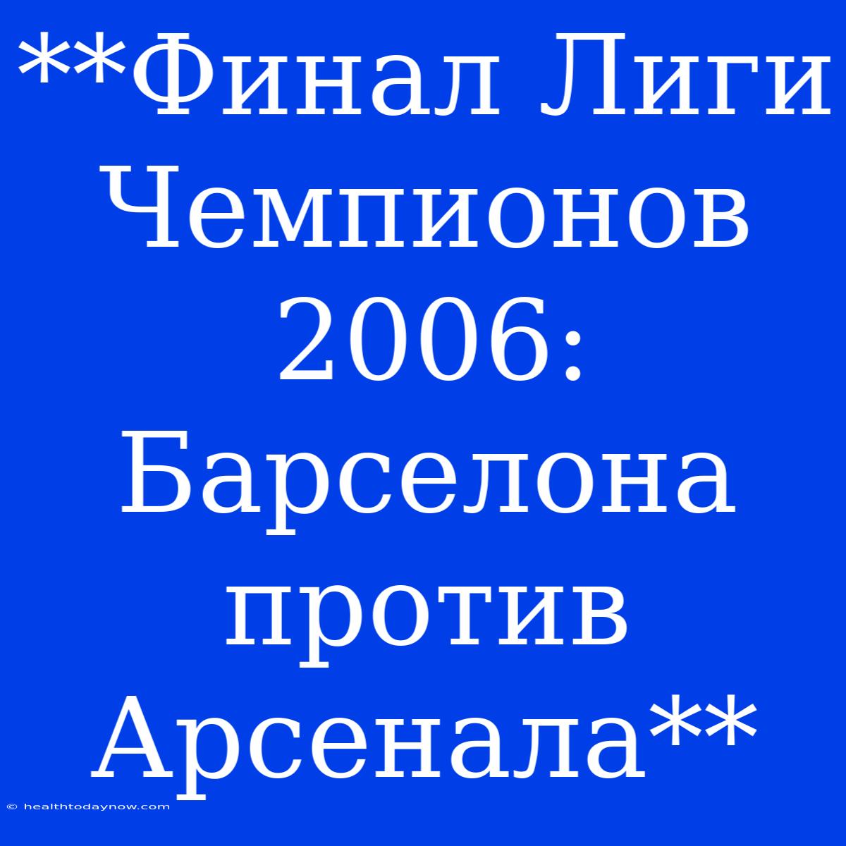 **Финал Лиги Чемпионов 2006: Барселона Против Арсенала**