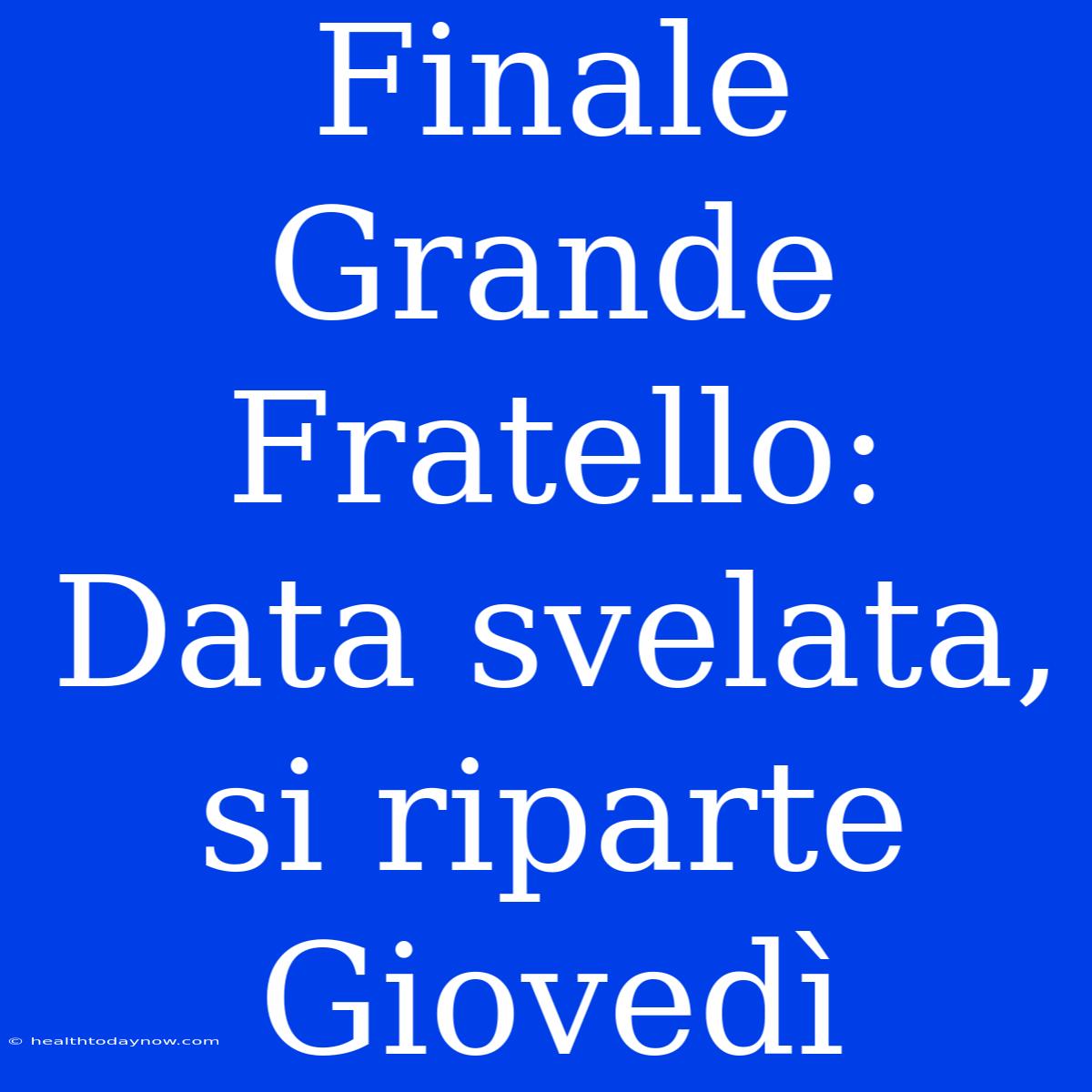 Finale Grande Fratello: Data Svelata, Si Riparte Giovedì 