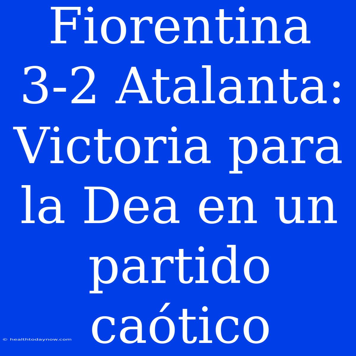 Fiorentina 3-2 Atalanta: Victoria Para La Dea En Un Partido Caótico