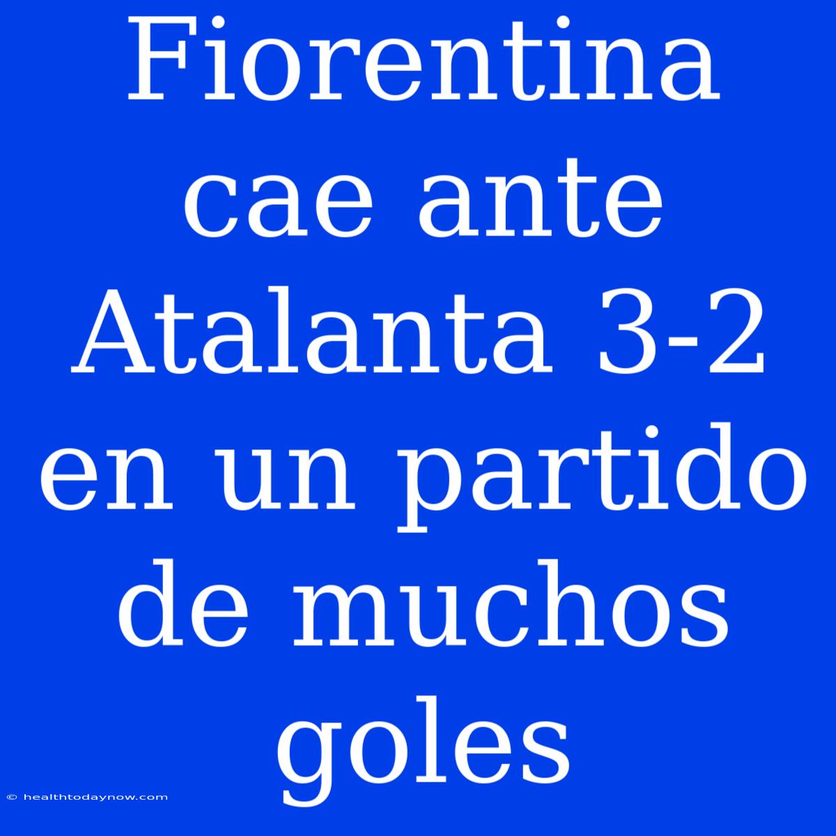 Fiorentina Cae Ante Atalanta 3-2 En Un Partido De Muchos Goles