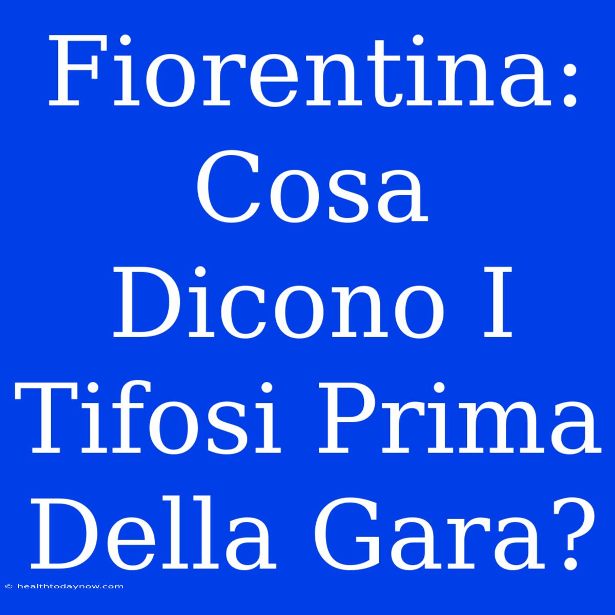 Fiorentina: Cosa Dicono I Tifosi Prima Della Gara?