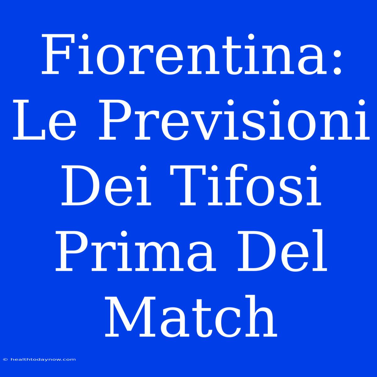 Fiorentina: Le Previsioni Dei Tifosi Prima Del Match