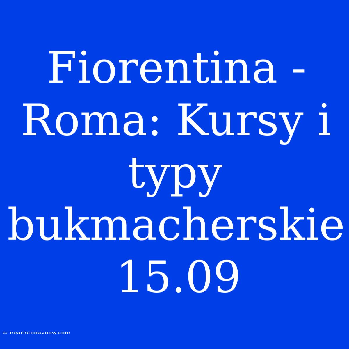 Fiorentina - Roma: Kursy I Typy Bukmacherskie 15.09 