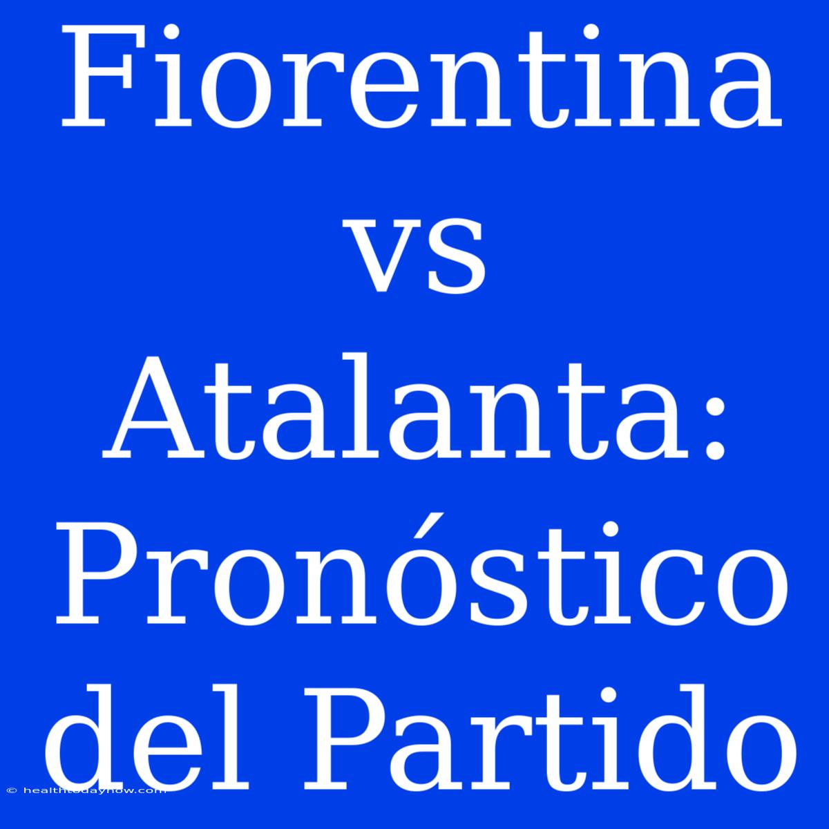 Fiorentina Vs Atalanta: Pronóstico Del Partido