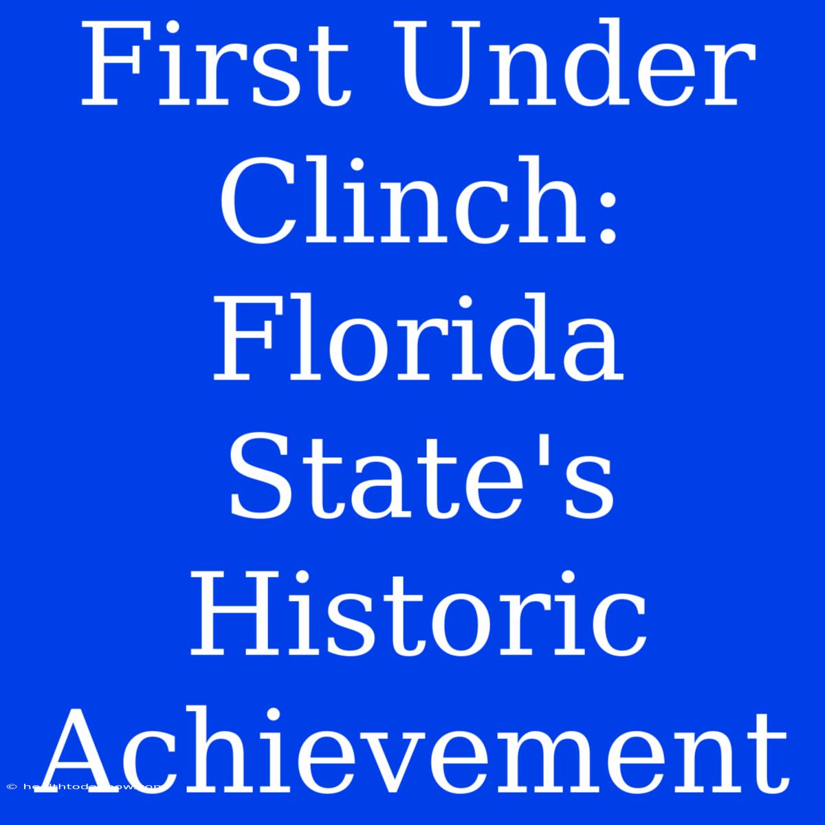 First Under Clinch: Florida State's Historic Achievement