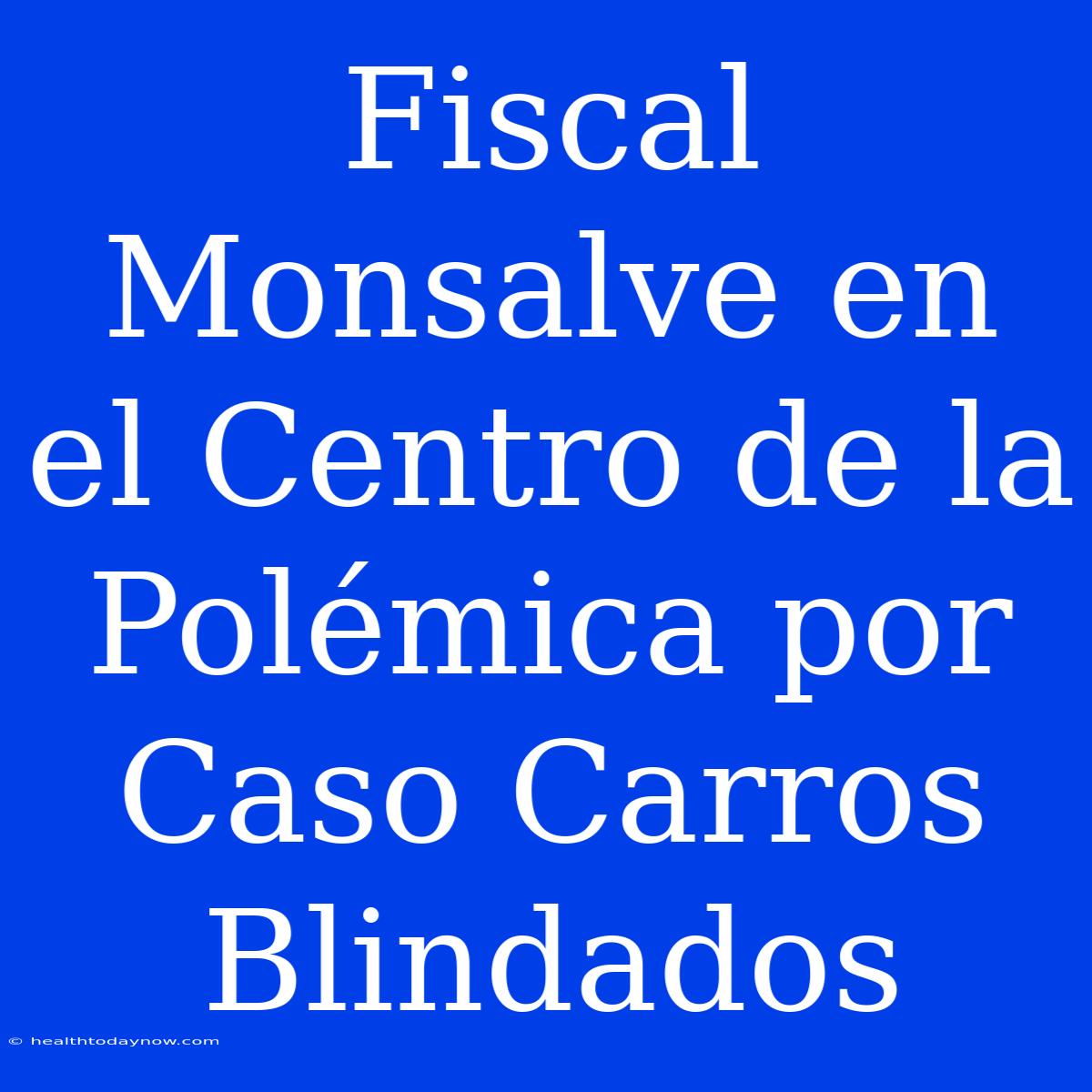 Fiscal Monsalve En El Centro De La Polémica Por Caso Carros Blindados