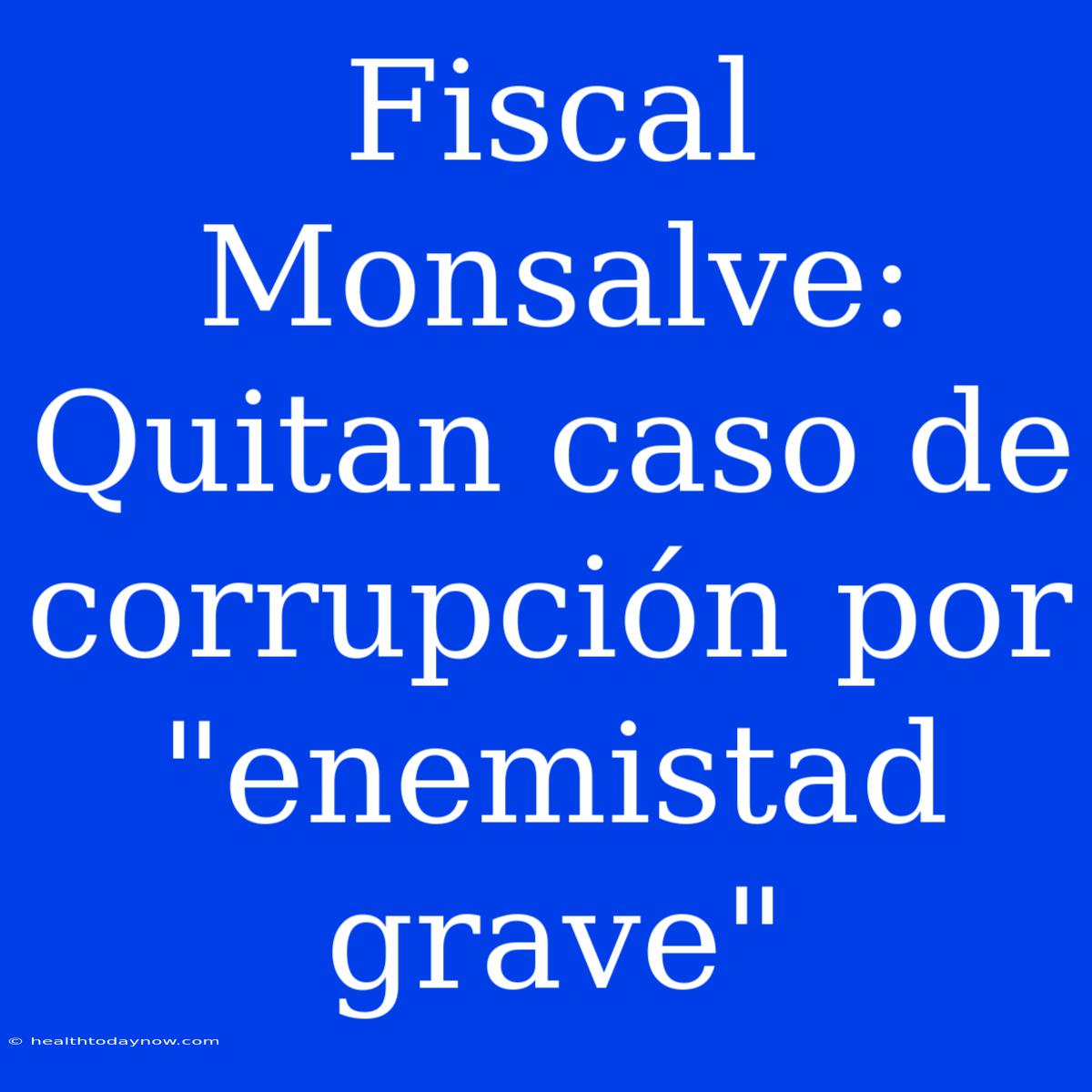 Fiscal Monsalve: Quitan Caso De Corrupción Por 