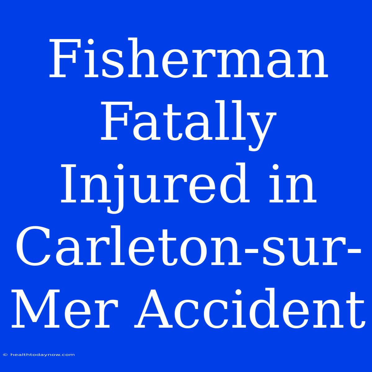 Fisherman Fatally Injured In Carleton-sur-Mer Accident