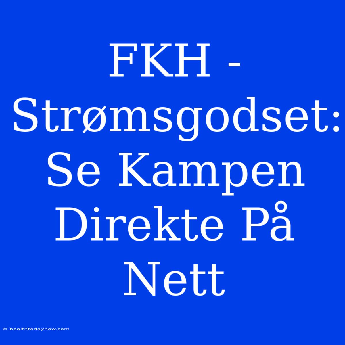 FKH - Strømsgodset: Se Kampen Direkte På Nett