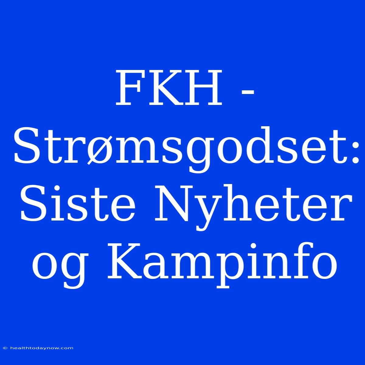 FKH - Strømsgodset: Siste Nyheter Og Kampinfo