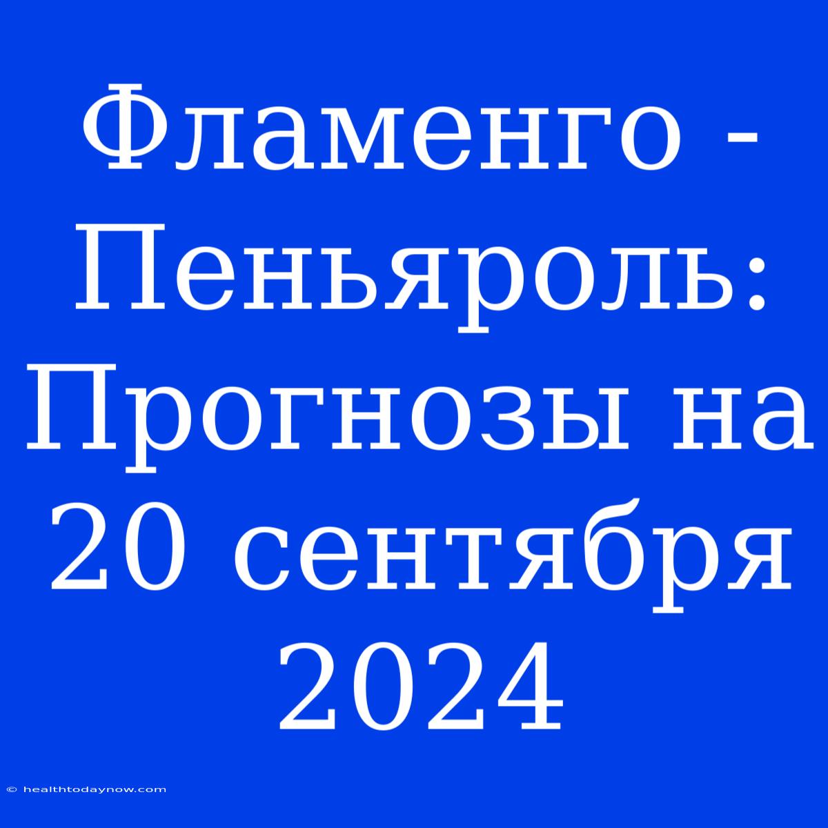 Фламенго - Пеньяроль: Прогнозы На 20 Сентября 2024