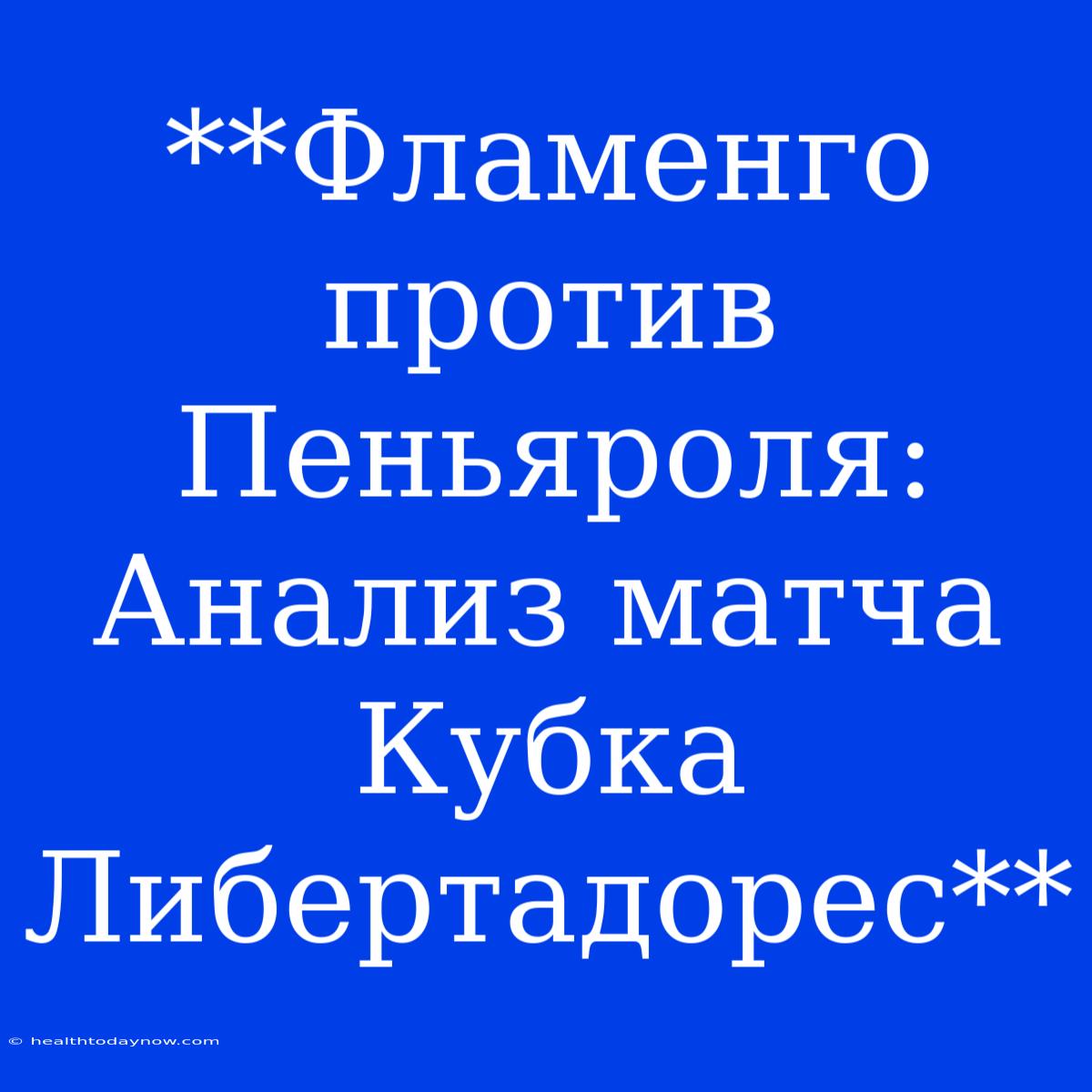 **Фламенго Против Пеньяроля: Анализ Матча Кубка Либертадорес**