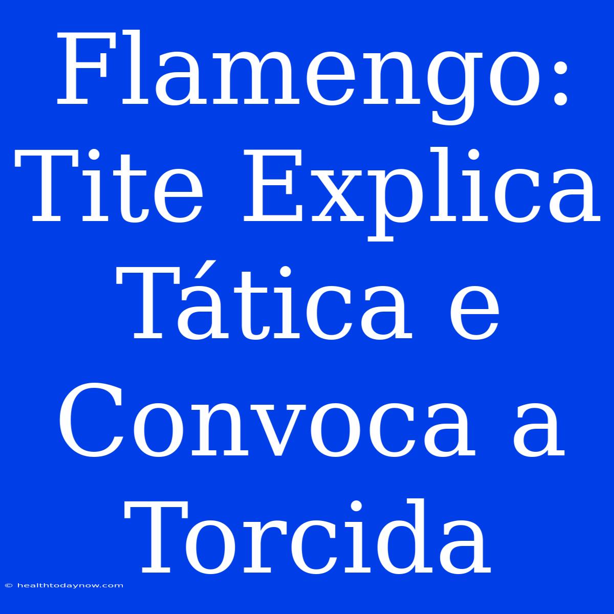 Flamengo: Tite Explica Tática E Convoca A Torcida