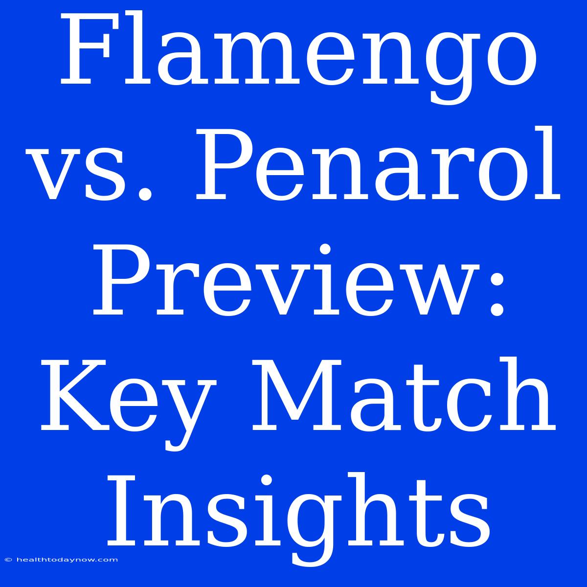 Flamengo Vs. Penarol Preview: Key Match Insights