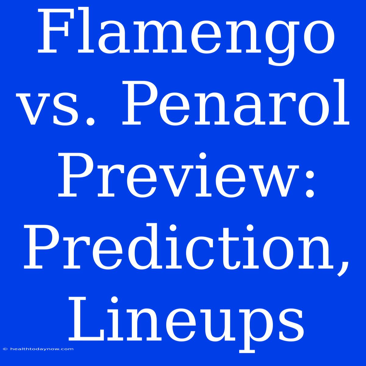 Flamengo Vs. Penarol Preview: Prediction, Lineups