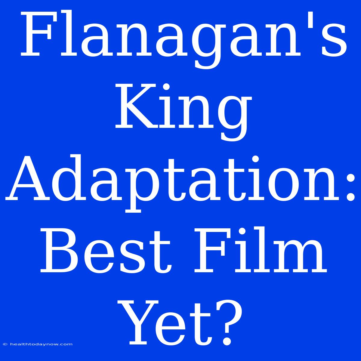 Flanagan's King Adaptation: Best Film Yet?