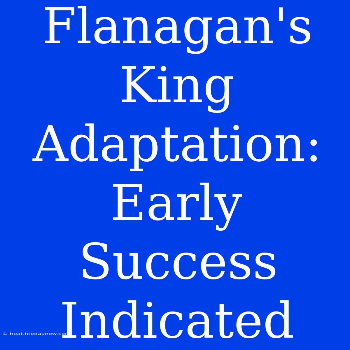 Flanagan's King Adaptation: Early Success Indicated 