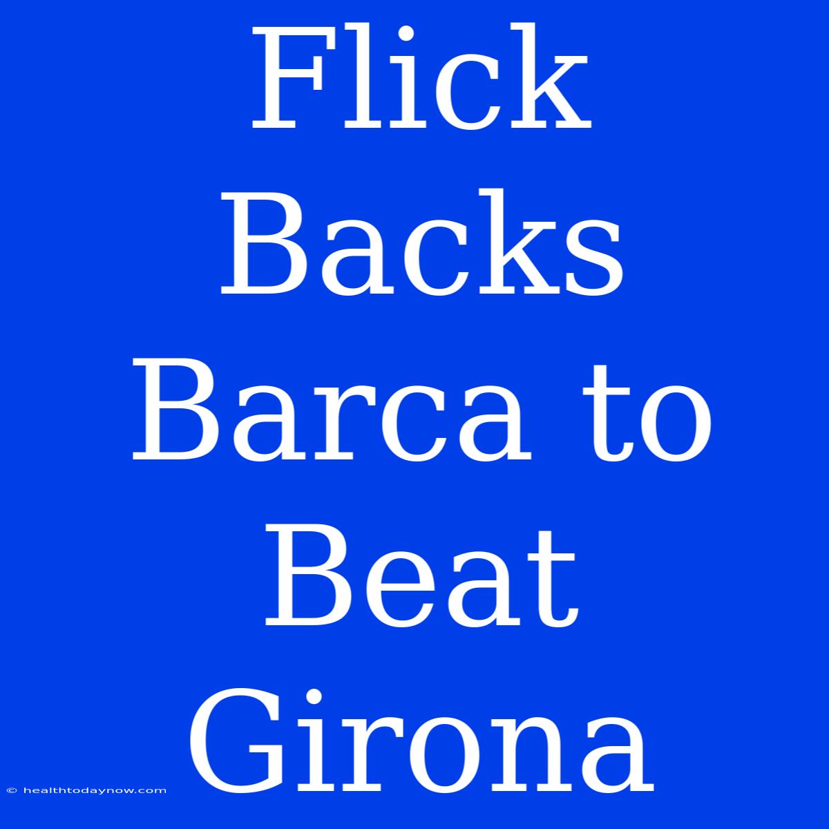 Flick Backs Barca To Beat Girona