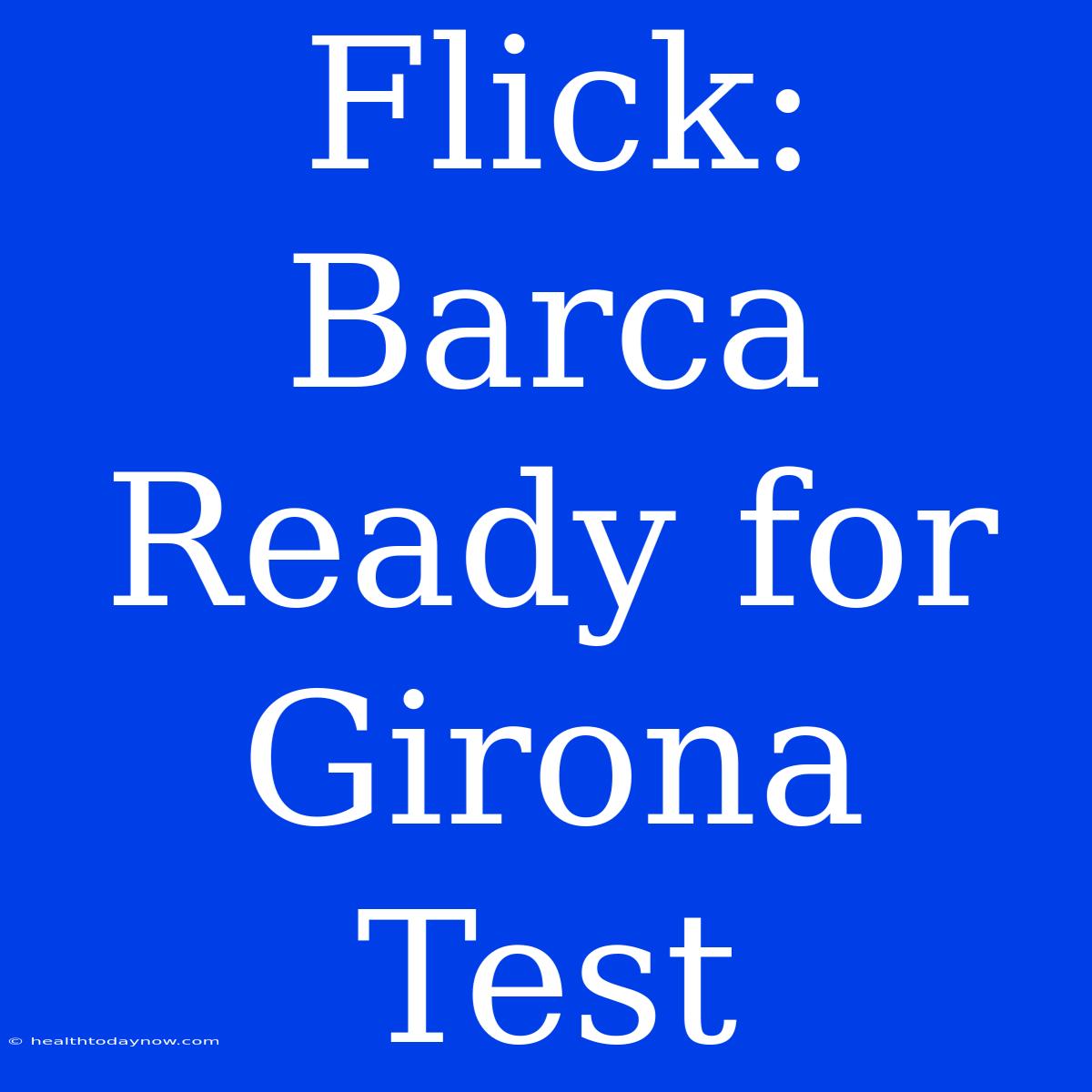 Flick: Barca Ready For Girona Test