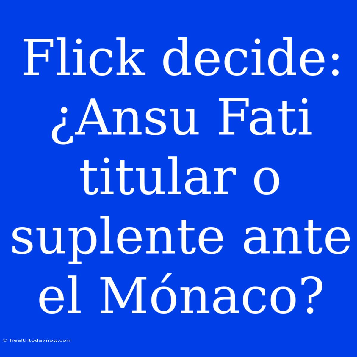 Flick Decide: ¿Ansu Fati Titular O Suplente Ante El Mónaco?