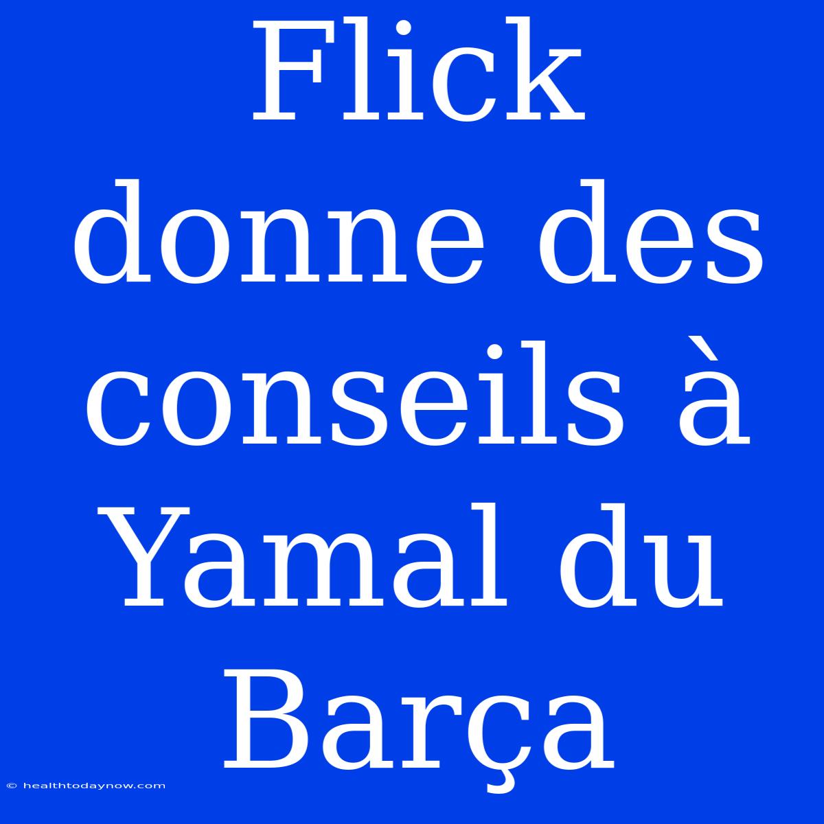 Flick Donne Des Conseils À Yamal Du Barça