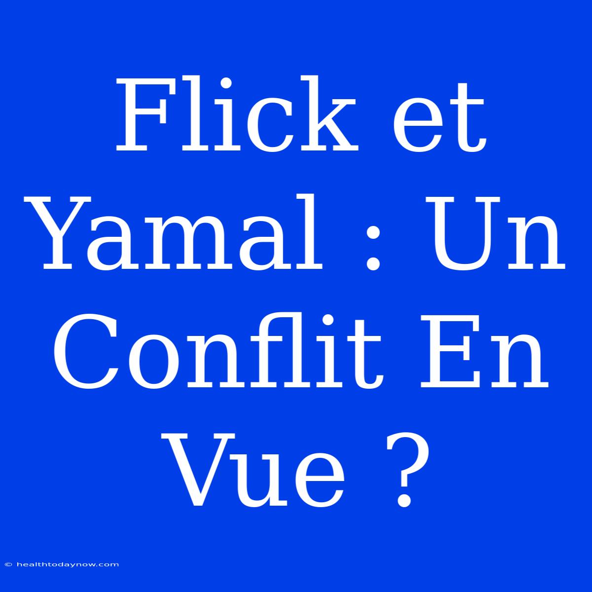 Flick Et Yamal : Un Conflit En Vue ? 