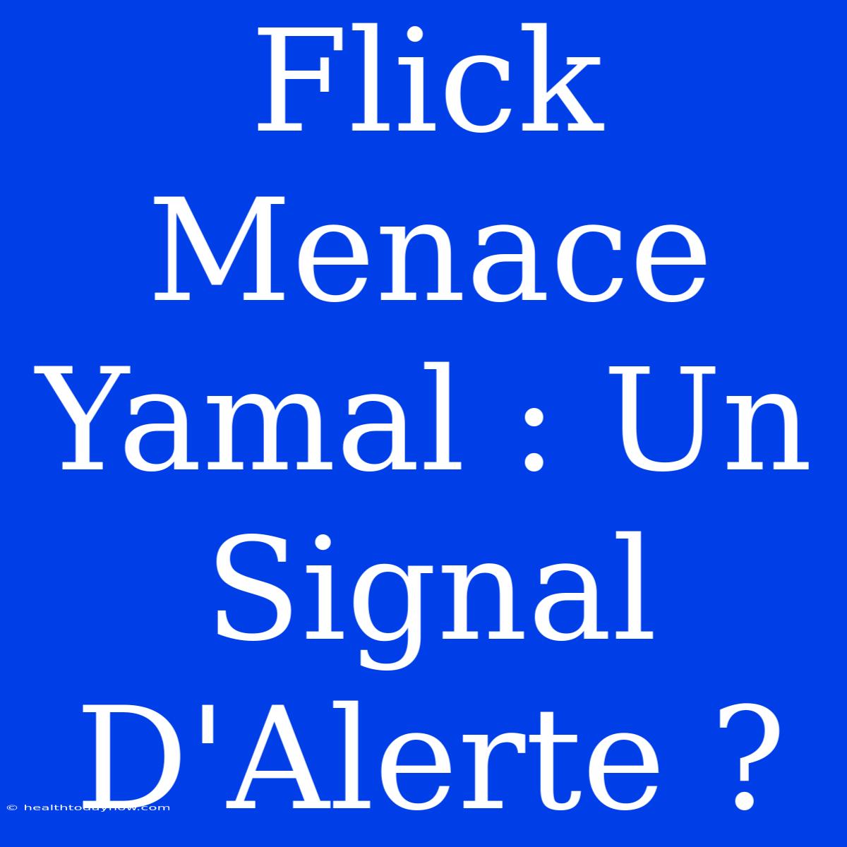 Flick Menace Yamal : Un Signal D'Alerte ?