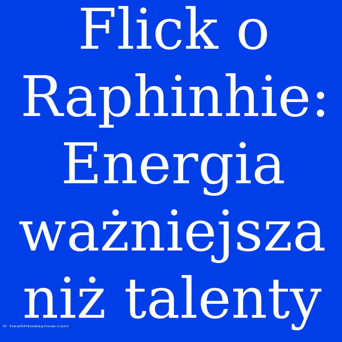 Flick O Raphinhie: Energia Ważniejsza Niż Talenty