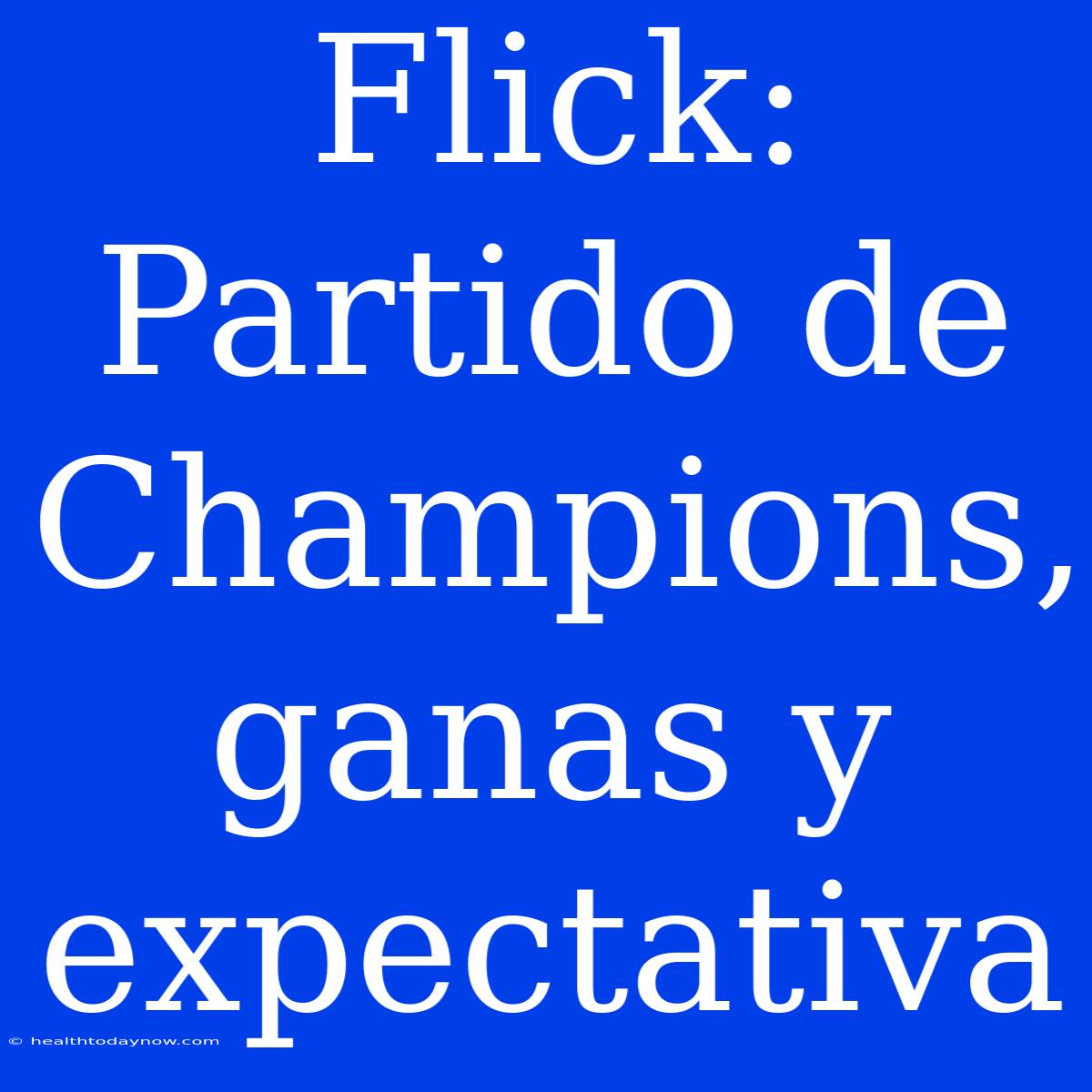 Flick: Partido De Champions,  Ganas Y Expectativa