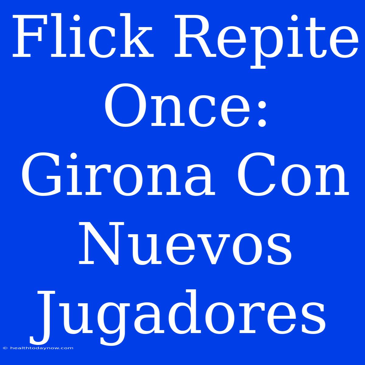 Flick Repite Once: Girona Con Nuevos Jugadores