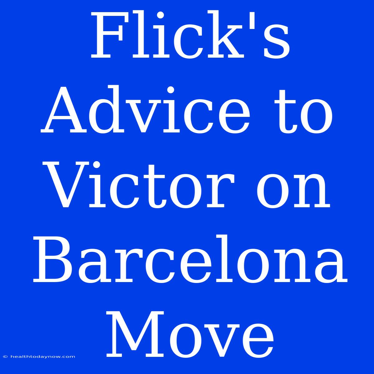 Flick's Advice To Victor On Barcelona Move