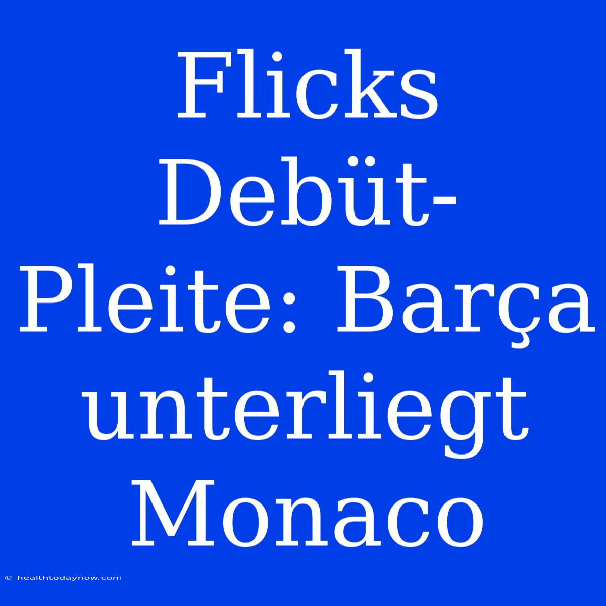 Flicks Debüt-Pleite: Barça Unterliegt Monaco