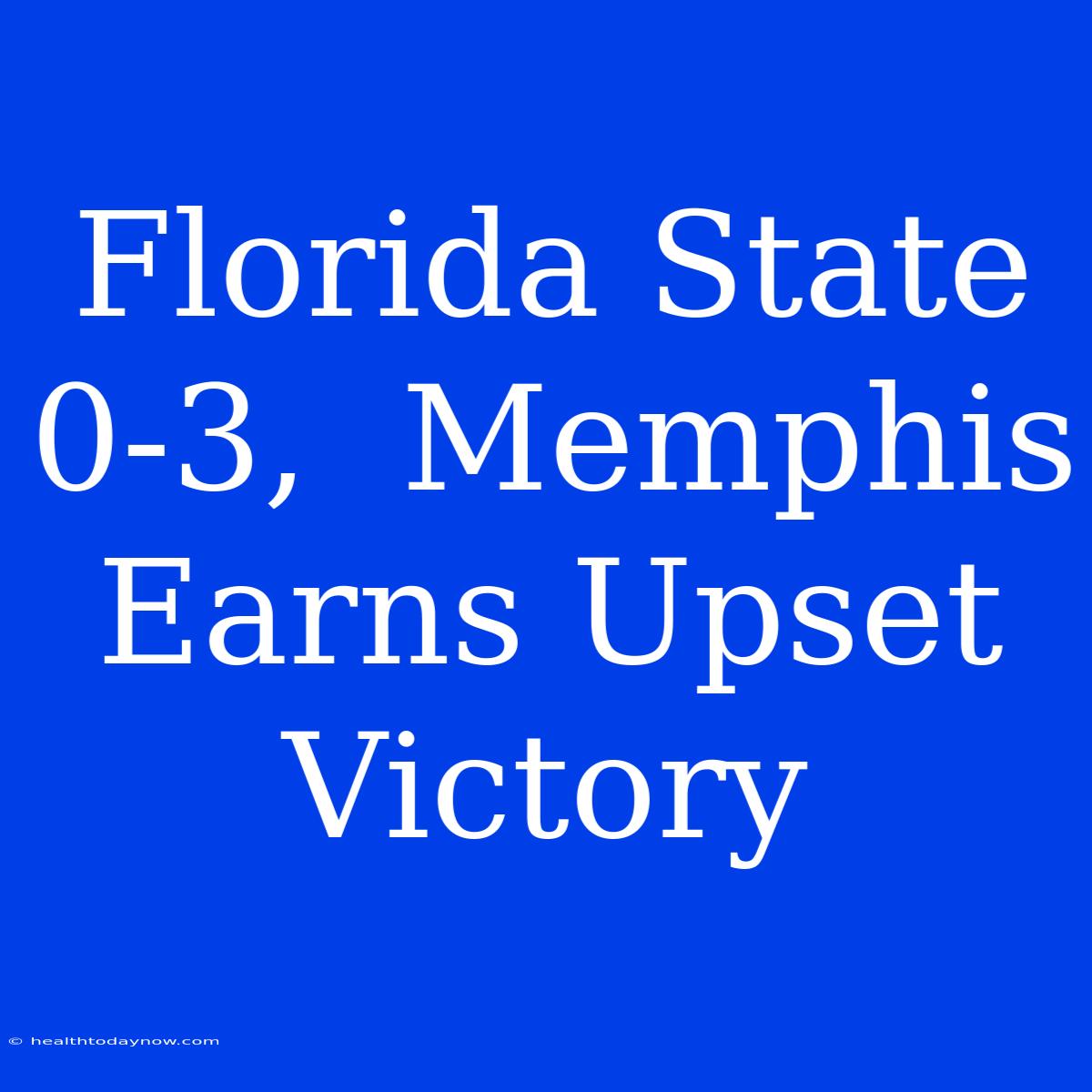 Florida State 0-3,  Memphis Earns Upset Victory 