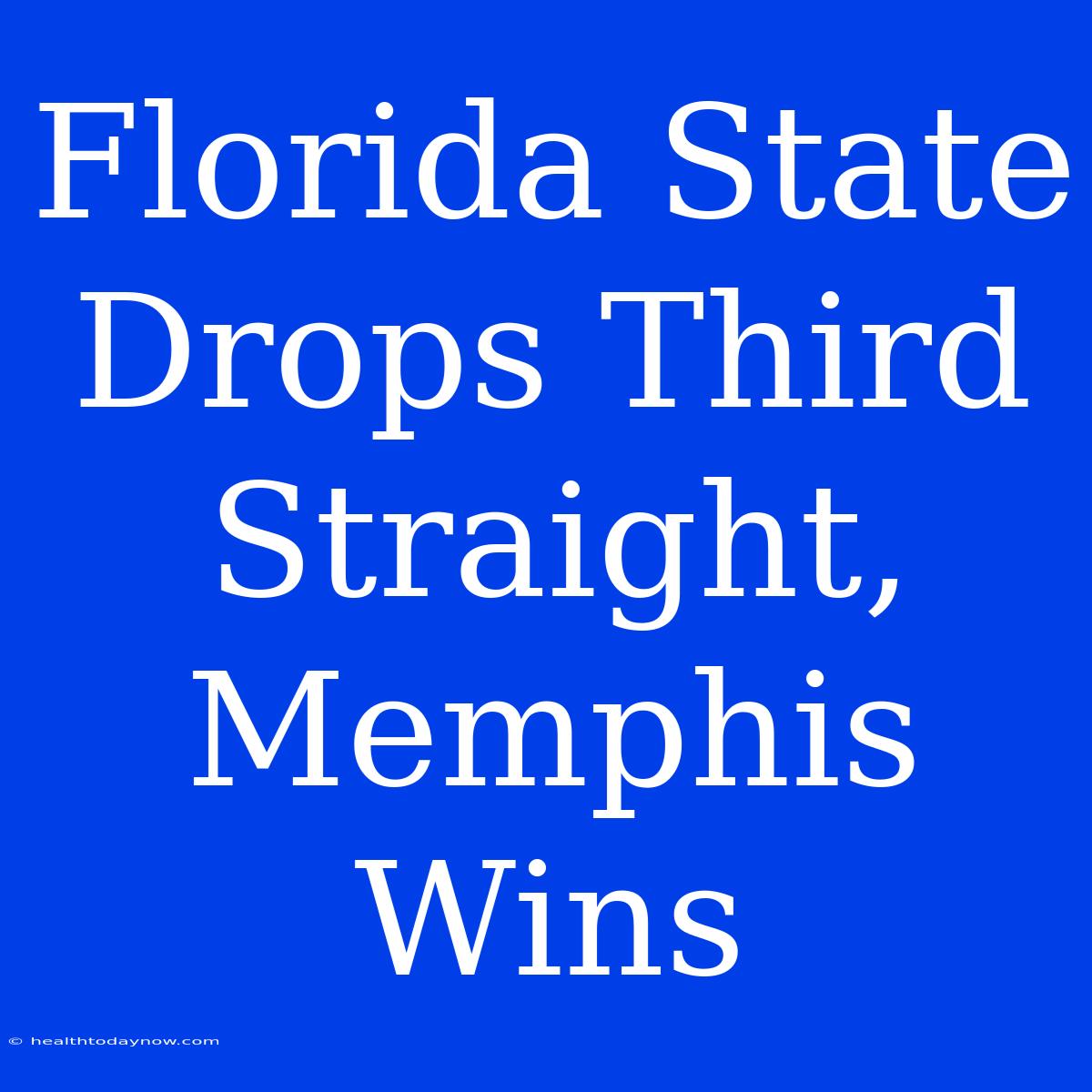 Florida State Drops Third Straight,  Memphis Wins