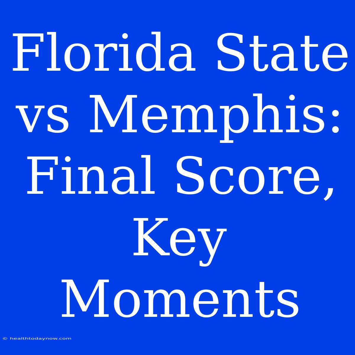 Florida State Vs Memphis: Final Score, Key Moments