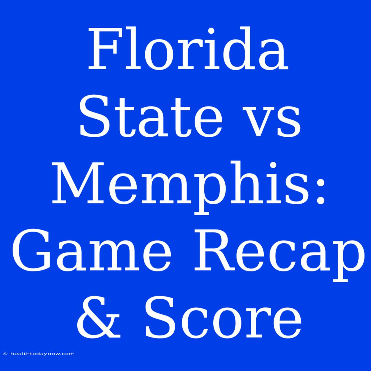 Florida State Vs Memphis: Game Recap & Score