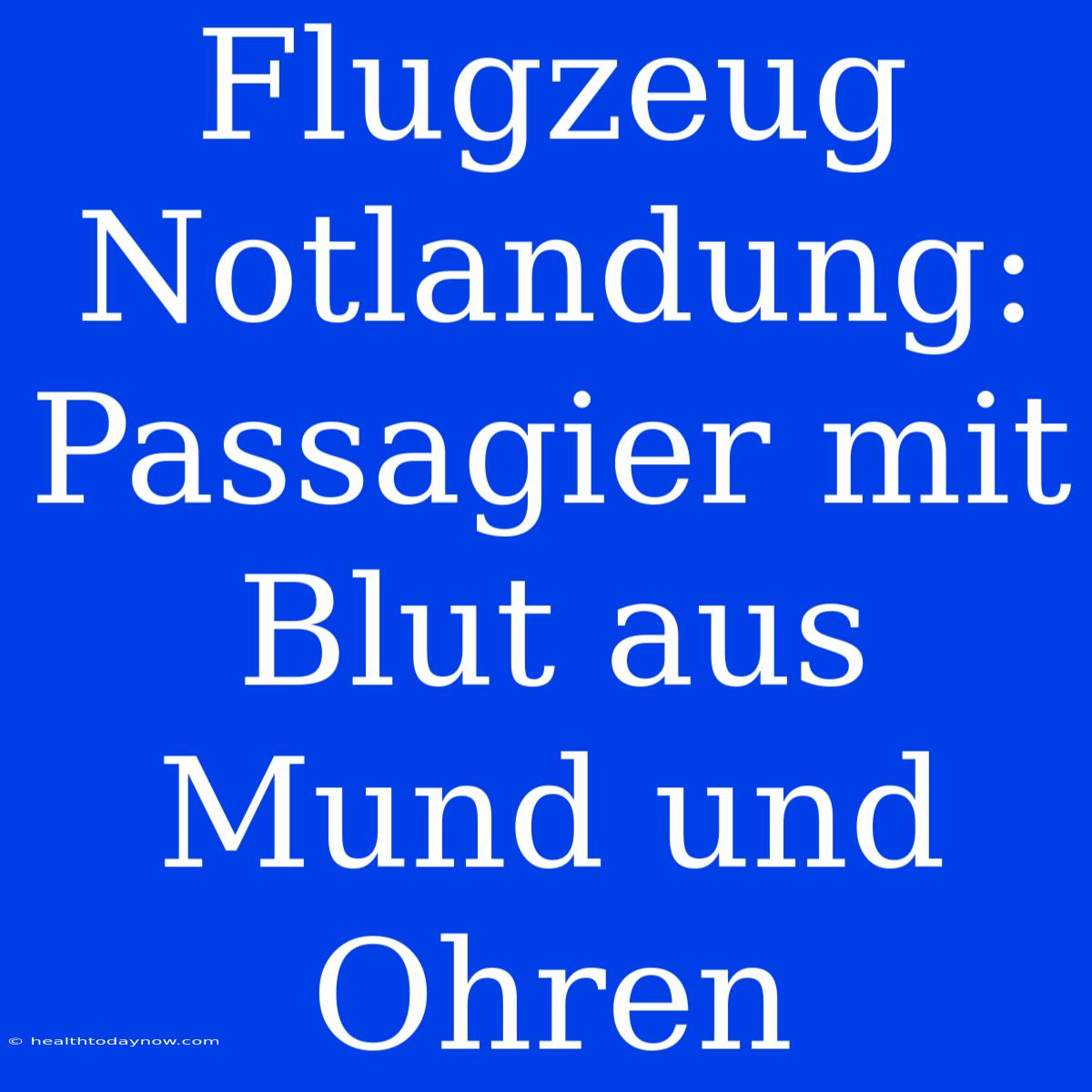 Flugzeug Notlandung: Passagier Mit Blut Aus Mund Und Ohren