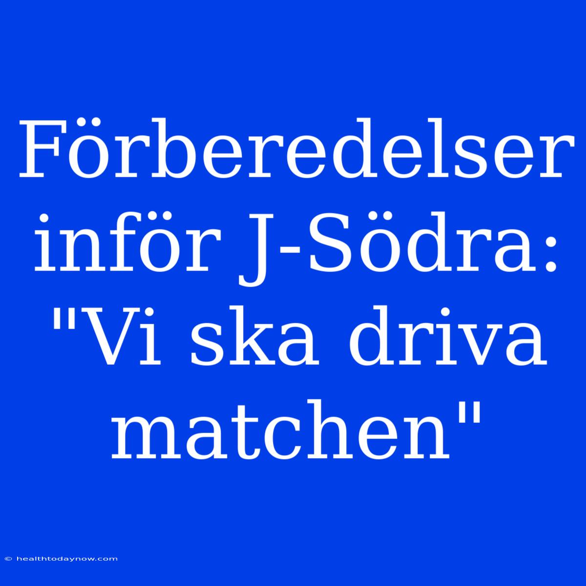 Förberedelser Inför J-Södra: 