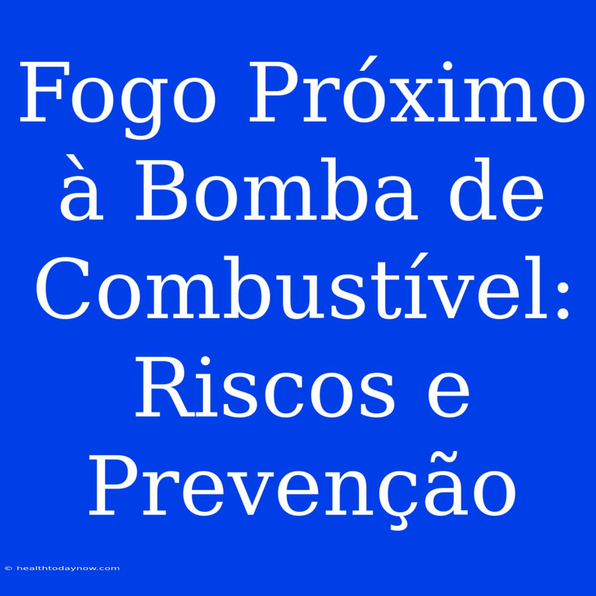 Fogo Próximo À Bomba De Combustível: Riscos E Prevenção